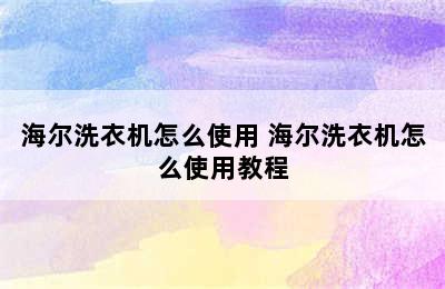 海尔洗衣机怎么使用 海尔洗衣机怎么使用教程